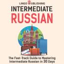Intermediate Russian: The Fast-Track Guide to Mastering Intermediate Russian in 30 Days Audiobook