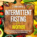 Intermittent Fasting for Women: The Fasting and Eating Diet Plan for Permanent Weight Loss, Health a Audiobook