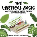 The Vertical Oasis: Mastering Organic Vertical Farming in an Urban Setting Audiobook