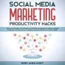Social Media Marketing Productivity Hacks: Beat Procrastination and Sell More by Using Time Manageme Audiobook