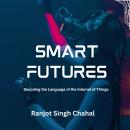Smart Futures: Decoding the Language of the Internet of Things Audiobook