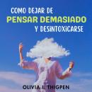 [Spanish] - Como dejar de Pensar Demasiado y Desintoxicarse: 8 Estrategias comprobadas para liberar  Audiobook