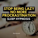 Stop Being Lazy No More Procrastination Sleep Hypnosis Audiobook