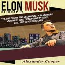 Elon Musk Biography by Alexander Cooper: The Life Story and Lessons of a Billionaire Visionary Who D Audiobook