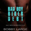 Bad Boy Biker Debt: Gay Men BDSM Erotica Audiobook
