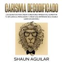 [Spanish] - Carisma Decodificado: Los secretos para crear conexiones inmediatas, aumentar tu influen Audiobook