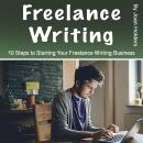 Freelance Writing: 10 Steps to Starting Your Freelance Writing Business Audiobook