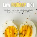 Low Fodmap Diet: A Beginner's Step-by-Step Guide for Managing IBS Symptoms, with Recipes and a Meal  Audiobook