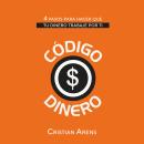 [Spanish] - Código Dinero: 4 pasos para hacer que tu dinero trabaje por ti (Versión Cristian Arens) Audiobook
