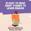 12 easy to read short stories to learn English: Build your vocabulary and increase your fluency Audiobook