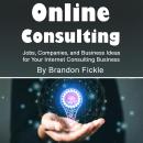 Online Consulting: Jobs, Companies, and Business Ideas for Your Internet Consulting Business Audiobook