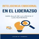 [Spanish] - La inteligencia emocional en el liderazgo: más allá de la lógica y los números Audiobook