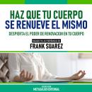 [Spanish] - Haz Que Tu Cuerpo Se Renueve El Mismo - Basado En Las Enseñanzas De Frank Suarez: Despie Audiobook