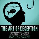 The Art Of Deception: How To Master And Use Subterfuge On Anyone Audiobook