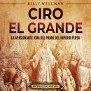 [Spanish] - Ciro el Grande: La apasionante vida del padre del Imperio persa Audiobook