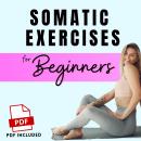 Somatic Exercises for Beginners: Fundamental Techniques for Weight Loss, Stress Relief, and Emotiona Audiobook