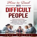 How to Deal with Difficult People: An Essential Guide of Simple Strategies to Deal with Difficult Pe Audiobook