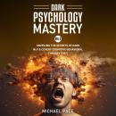 Dark Psychology Mastery Vol 2: (2 Books in 1) Unveiling the Secrets of Dark NLP & Covert Cognitive B Audiobook