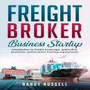 Freight broker business startup: Introduction to freight brokerage, application processes, and busin Audiobook
