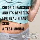 Colon Cleansing and Its Benefits for Health and Skin: A Testimonial: How I Regained A Flat Stomach,  Audiobook