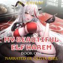 My Beautiful Elf Harem: Action Adventure Ecchi Fantasy Isekai LitRPG Smut Book 1 Audiobook