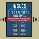 [Spanish] - Inglés ( Inglés sin Barreras ) 100 Palabras - Adjetivos: Aprende 100 nuevas palabras en  Audiobook