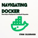 Navigating Docker: From Setup to Deployment: A Developer's Companion Audiobook