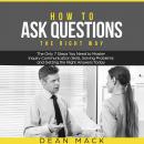 How to Ask Questions: The Right Way - The Only 7 Steps You Need to Master Inquiry Communication Skil Audiobook