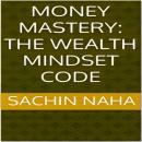 Money Mastery: The Wealth Mindset Code Audiobook