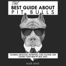 The Best Guide About Pit Bulls: Training, Behavior, Nutrition, Care, Playing and Loving your new Pit Audiobook