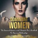 Dominant Women: The Dominant Women's and Submissive Men's Handbook For Amazing Relationships Audiobook