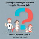 Mastering Home Safety: A Must-Read Guide for Moms and Dads: The Childproofing Handbook Audiobook