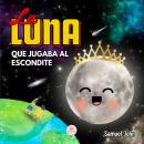 [Spanish] - La Luna que Jugaba al Escondite: Un cuento infantil para aprender sobre las fases lunares Audiobook
