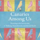 Canaries Among Us: Parenting at the Intersection of Bullying, Neurodiversity, and Mental Health Audiobook