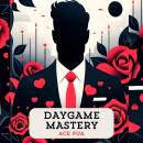 Daygame Mastery: Master the Art of Daygame from Beginner to Advance: Step by step Strategies to attr Audiobook