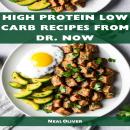 HIGH PROTEIN LOW CARB RECIPES FROM DR NOW: Delectable Recipes for Weight Loss and Optimal Health fro Audiobook
