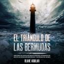 [Spanish] - El Triángulo de las Bermudas: Descubre los casos más impactantes que ocurrieron en una d Audiobook