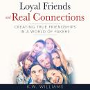Loyal Friends and Real Connections: Creating True Friendships In A World Of Fakers Audiobook