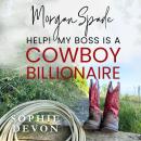 Morgan Spade - Help! My Boss is a Cowboy Billionaire | A Spade Brothers Billionaire Romance Audiobook