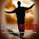 Staying Focused: How To Effectively Eliminate The Weapons Of Mass Distraction Audiobook