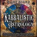 Kabbalistic Astrology: The Ultimate Guide to Hebrew Astrology for Beginners, Ancient Jewish Mysticis Audiobook