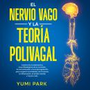 [Spanish] - El Nervio Vago Y La Teoría Polivagal: Explora los fundamentos neurofisiológicos de la cu Audiobook