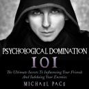 Psychological Domination 101: The Ultimate Secrets To Influencing Your Friends And Subduing Your Ene Audiobook