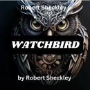 Robert Sheckley:  Watchbird: 'Fixing' problems can lead to horrifying things. Audiobook