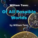 William Tenn: Of All Possible Worlds: Changing the world is simple; the trick is to do it before you Audiobook