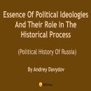 Essence Of Political Ideologies And Their Role In The Historical Process: Political History Of Russi Audiobook