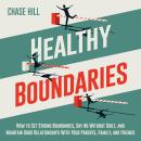 Healthy Boundaries: How to Set Strong Boundaries, Say No Without Guilt, and Maintain Good Relationsh Audiobook