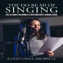 The Do-Re-Mi of Singing: The Ultimate Beginner to Intermediate Singing Guide Audiobook