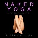 Naked Yoga: Lesbian Erotica LGBT Erotic Fantasy Audiobook