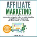 Affiliate Marketing: Beginners Guide to Learn Step-by-Step How to Make Money Online using Affiliate  Audiobook